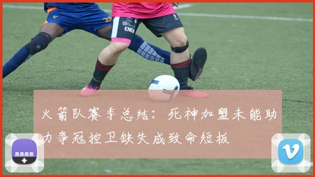 火箭队赛季总结：死神加盟未能助力争冠控卫缺失成致命短板