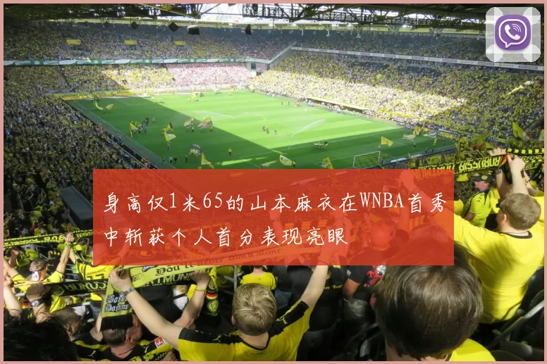 身高仅1米65的山本麻衣在WNBA首秀中斩获个人首分表现亮眼