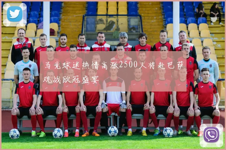 马竞球迷热情高涨2500人将赴巴萨观战欧冠盛宴