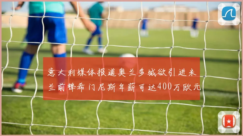 意大利媒体报道奥兰多城欲引进米兰前锋希门尼斯年薪可达400万欧元